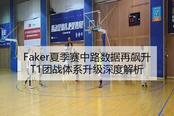 Faker夏季赛中路数据再飙升T1团战体系升级深度解析